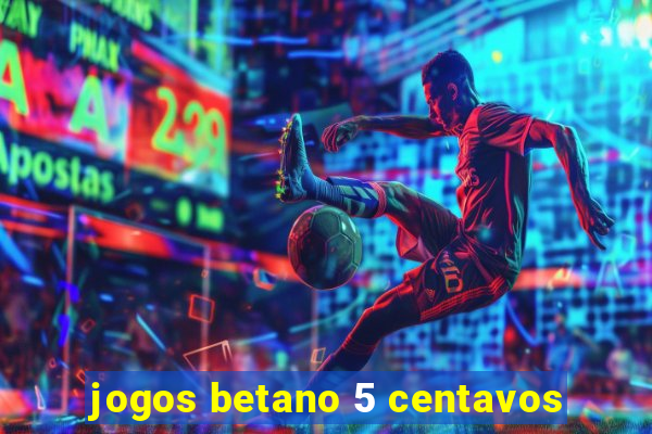 jogos betano 5 centavos